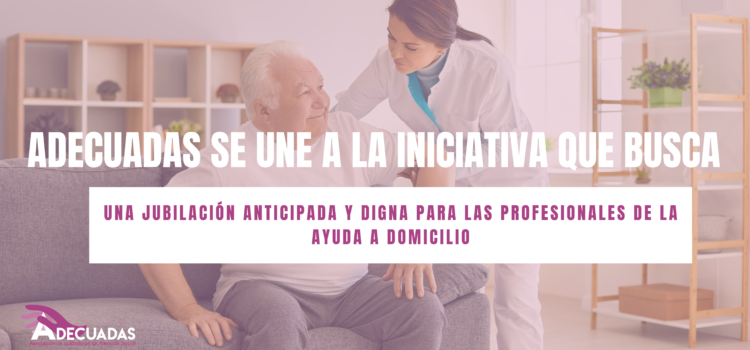 ADECUADAS se une a la iniciativa que busca una jubilación anticipada y digna para las profesionales de la ayuda a domicilio
